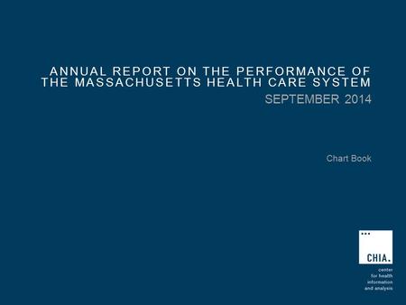 ANNUAL REPORT ON THE PERFORMANCE OF THE MASSACHUSETTS HEALTH CARE SYSTEM SEPTEMBER 2014 Chart Book.