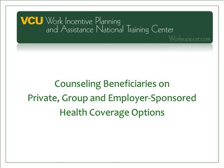 Counseling Beneficiaries on Private, Group and Employer-Sponsored Health Coverage Options.