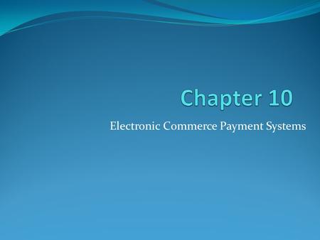 Electronic Commerce Payment Systems. Learning Objectives 1. Understand the shifts that are occurring with regard to online payments. 2. Discuss the players.