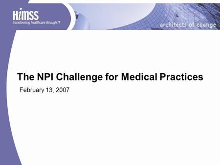 The NPI Challenge for Medical Practices February 13, 2007.