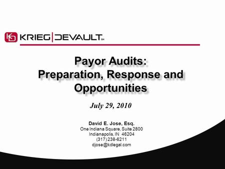 David E. Jose, Esq. One Indiana Square, Suite 2800 Indianapolis, IN 46204 (317) 238-6211 July 29, 2010 Payor Audits: Preparation, Response.