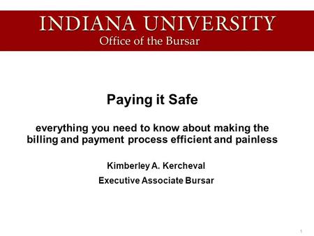 1 Paying it Safe everything you need to know about making the billing and payment process efficient and painless Kimberley A. Kercheval Executive Associate.