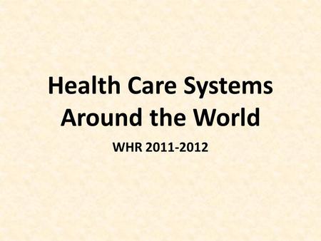 Health Care Systems Around the World WHR 2011-2012.