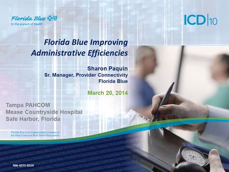 Florida Blue Improving Administrative Efficiencies Sharon Paquin Sr. Manager, Provider Connectivity Florida Blue March 20, 2014 Tampa PAHCOM Mease Countryside.
