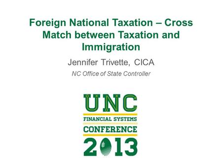 Foreign National Taxation – Cross Match between Taxation and Immigration Jennifer Trivette, CICA NC Office of State Controller.