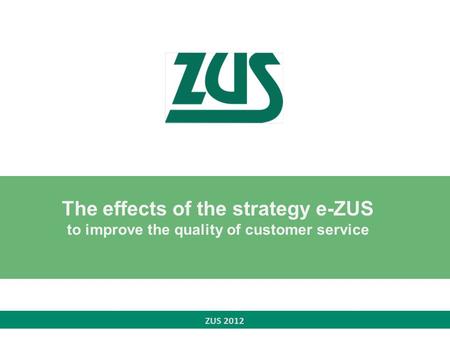 ZUS 2012 The effects of the strategy e-ZUS to improve the quality of customer service.