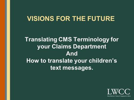 Translating CMS Terminology for your Claims Department And How to translate your children’s text messages. VISIONS FOR THE FUTURE.