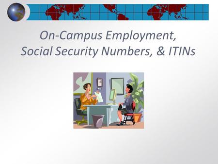 On-Campus Employment, Social Security Numbers, & ITINs
