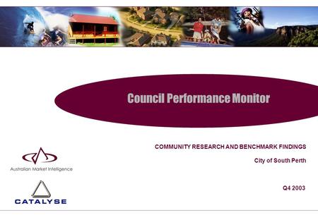 Council Performance Monitor COMMUNITY RESEARCH AND BENCHMARK FINDINGS City of South Perth Q4 2003.