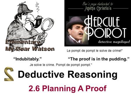 Deductive Reasoning “The proof is in the pudding.”“Indubitably.” Je solve le crime. Pompt de pompt pompt. Le pompt de pompt le solve de crime! 2.6 Planning.