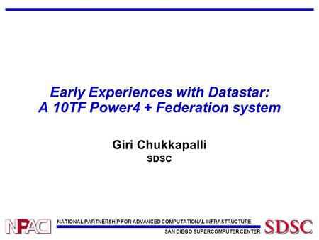 NATIONAL PARTNERSHIP FOR ADVANCED COMPUTATIONAL INFRASTRUCTURE SAN DIEGO SUPERCOMPUTER CENTER Early Experiences with Datastar: A 10TF Power4 + Federation.