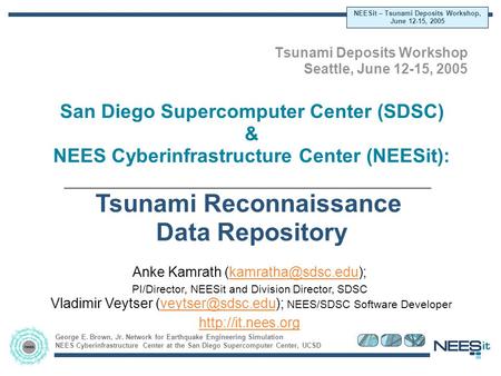 George E. Brown, Jr. Network for Earthquake Engineering Simulation NEES Cyberinfrastructure Center at the San Diego Supercomputer Center, UCSD NEESit –