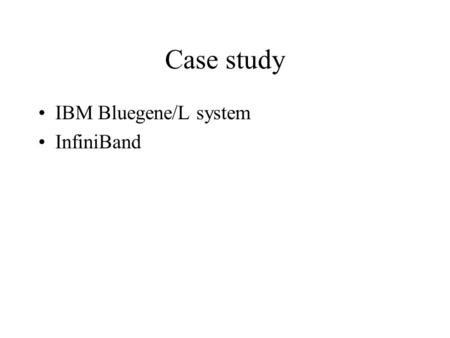 Case study IBM Bluegene/L system InfiniBand. Interconnect Family share for 06/2011 top 500 supercomputers Interconnect Family CountShare % Rmax Sum (GF)