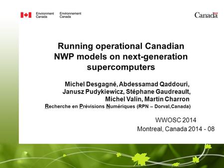 WWOSC 2014 Montreal, Canada 2014 - 08 Running operational Canadian NWP models on next-generation supercomputers Michel Desgagné, Abdessamad Qaddouri, Janusz.