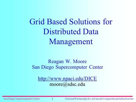 San Diego Supercomputer CenterNational Partnership for Advanced Computational Infrastructure1 Grid Based Solutions for Distributed Data Management Reagan.