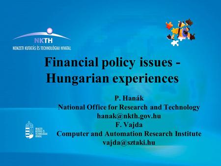 Financial policy issues - Hungarian experiences P. Hanák National Office for Research and Technology F. Vajda Computer and Automation.