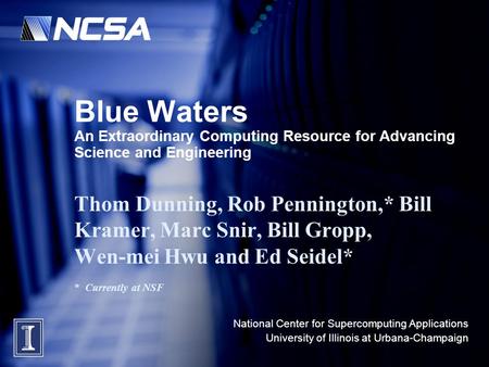 National Center for Supercomputing Applications University of Illinois at Urbana-Champaign Blue Waters An Extraordinary Computing Resource for Advancing.