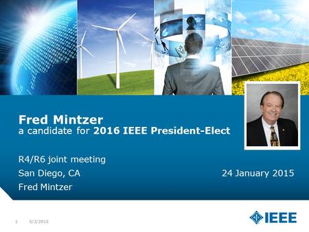12-CRS-0106 REVISED 8 FEB 2013 5/3/20151 Fred Mintzer a candidate for 2016 IEEE President-Elect R4/R6 joint meeting San Diego, CA 24 January 2015 Fred.