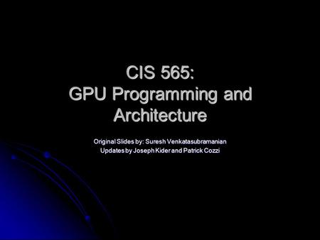 CIS 565: GPU Programming and Architecture Original Slides by: Suresh Venkatasubramanian Updates by Joseph Kider and Patrick Cozzi.