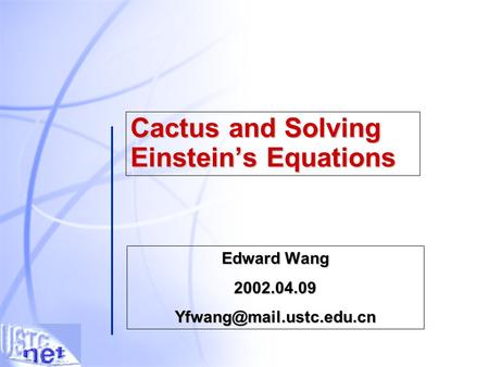 Cactus and Solving Einstein’s Equations Edward Wang