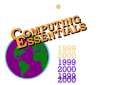 C OMPUTING E SSENTIALS 1999 2000 1999 2000 1999 2000 Timothy J. O’Leary Linda I. O’Leary Presentations by: Fred Bounds.