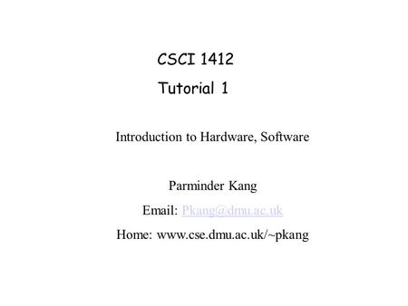 CSCI 1412 Tutorial 1 Introduction to Hardware, Software Parminder Kang   Home: