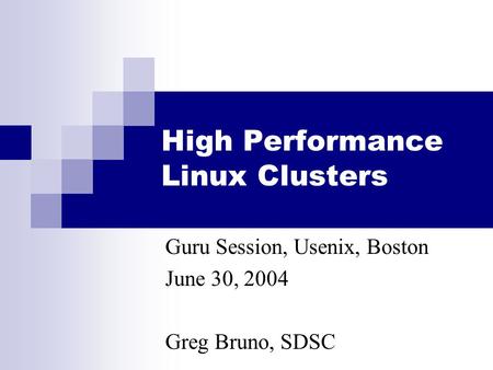 High Performance Linux Clusters Guru Session, Usenix, Boston June 30, 2004 Greg Bruno, SDSC.