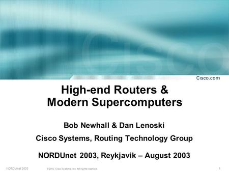 1NORDUnet 2003 © 2003, Cisco Systems, Inc. All rights reserved. High-end Routers & Modern Supercomputers Bob Newhall & Dan Lenoski Cisco Systems, Routing.