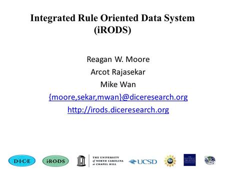 Integrated Rule Oriented Data System (iRODS) Reagan W. Moore Arcot Rajasekar Mike Wan