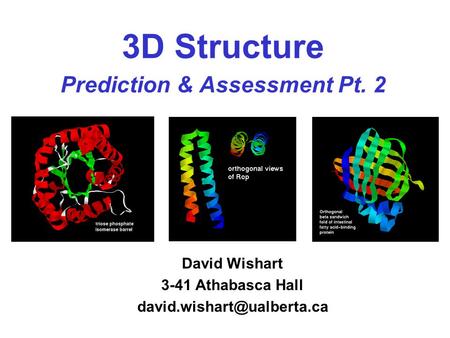 3D Structure Prediction & Assessment Pt. 2 David Wishart 3-41 Athabasca Hall