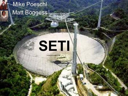 SETI Mike Poeschl Matt Boggess. What is SETI? Acronym for Search for Extra- Terrestrial Intelligence Began in 1960 at Cornell University (Frank Drake)