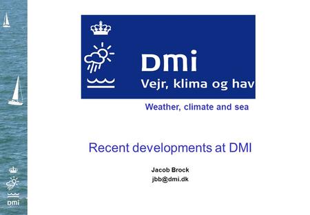 Recent developments at DMI Jacob Brock Weather, climate and sea.