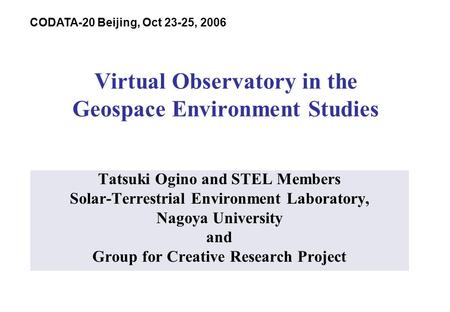 Virtual Observatory in the Geospace Environment Studies Tatsuki Ogino and STEL Members Solar-Terrestrial Environment Laboratory, Nagoya University and.