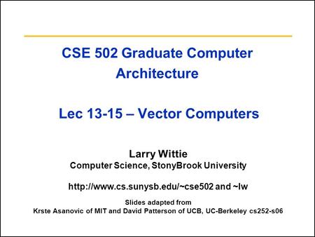 CSE 502 Graduate Computer Architecture Lec 13-15 – Vector Computers Larry Wittie Computer Science, StonyBrook University