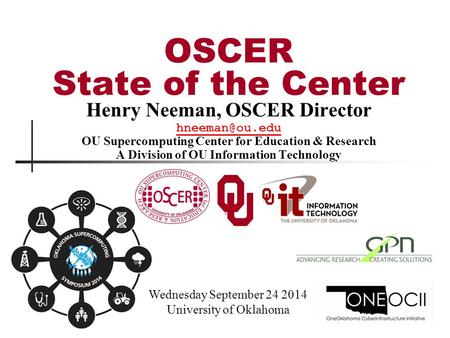 Henry Neeman, OSCER Director OU Supercomputing Center for Education & Research A Division of OU Information Technology Wednesday September.