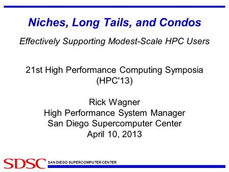 SAN DIEGO SUPERCOMPUTER CENTER Niches, Long Tails, and Condos Effectively Supporting Modest-Scale HPC Users 21st High Performance Computing Symposia (HPC'13)