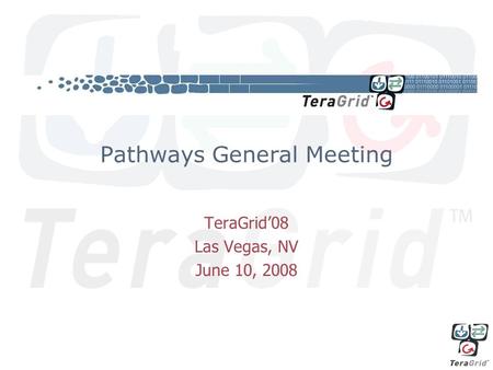 Pathways General Meeting TeraGrid’08 Las Vegas, NV June 10, 2008.