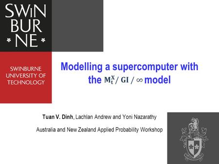 Tuan V. Dinh, Lachlan Andrew and Yoni Nazarathy Modelling a supercomputer with the model Australia and New Zealand Applied Probability Workshop.