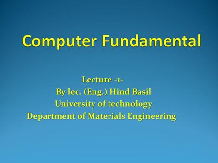 Lecture -1- By lec. (Eng.) Hind Basil University of technology Department of Materials Engineering.