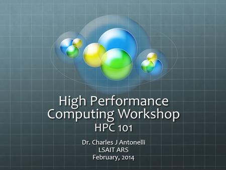 High Performance Computing Workshop HPC 101 Dr. Charles J Antonelli LSAIT ARS February, 2014.