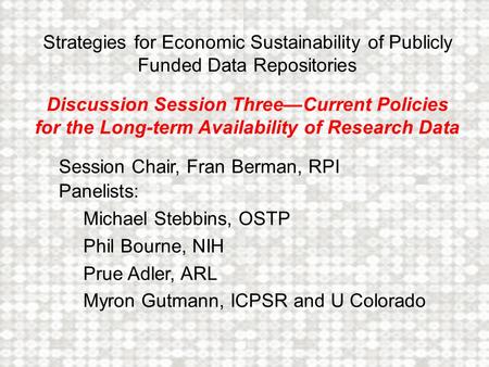 Strategies for Economic Sustainability of Publicly Funded Data Repositories Discussion Session Three—Current Policies for the Long-term Availability of.