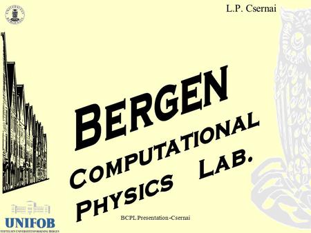 BCPL Presentation -Csernai1 L.P. Csernai. BCPL Presentation -Csernai2 Founding BCPL 1999, Joint application by the Theoretical and Computational Physics.