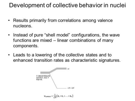 Development of collective behavior in nuclei Results primarily from correlations among valence nucleons. Instead of pure “shell model” configurations,
