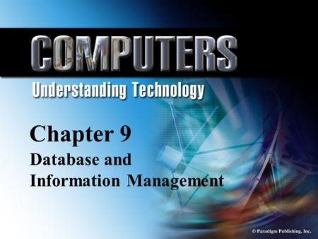 © Paradigm Publishing, Inc. 9-1 Chapter 9 Database Information and Management Chapter 9 Database and Information Management.