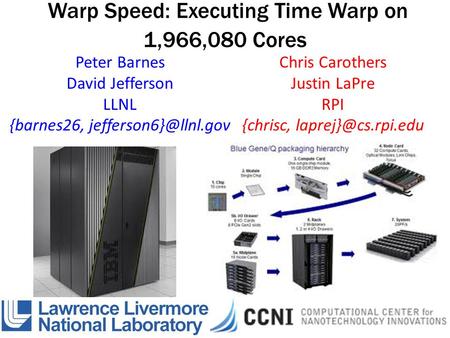 Warp Speed: Executing Time Warp on 1,966,080 Cores Chris Carothers Justin LaPre RPI {chrisc, Peter Barnes David Jefferson LLNL {barnes26,