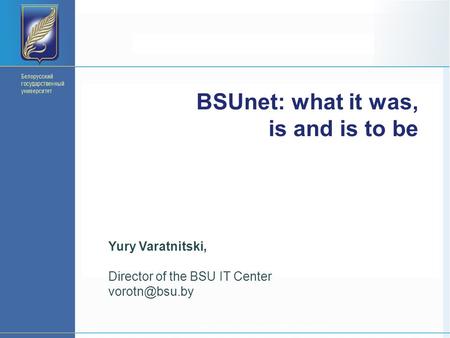 BSUnet: what it was, is and is to be Yury Varatnitski, Director of the BSU IT Center