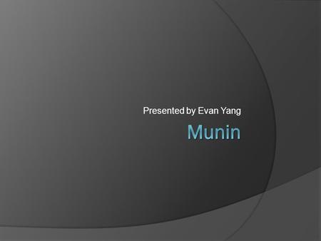Presented by Evan Yang. Overview of Munin  Distributed shared memory (DSM) system  Unique features Multiple consistency protocols Release consistency.