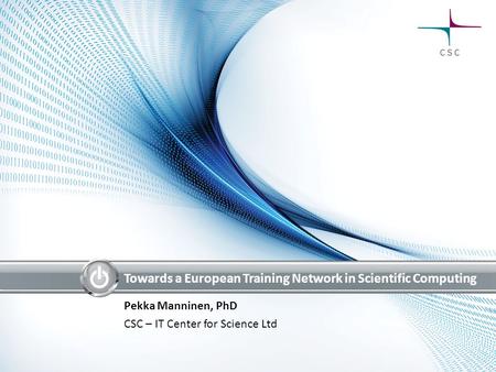 Towards a European Training Network in Scientific Computing Pekka Manninen, PhD CSC – IT Center for Science Ltd.