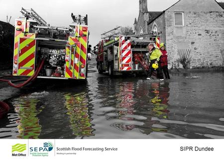 SIPR Dundee. © Crown copyright Scottish Flood Forecasting Service Pete Buchanan – Met Office Richard Maxey – SEPA SIPR, Dundee, 21 June 2011.