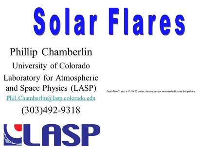 Phillip Chamberlin University of Colorado Laboratory for Atmospheric and Space Physics (LASP) (303)492-9318.